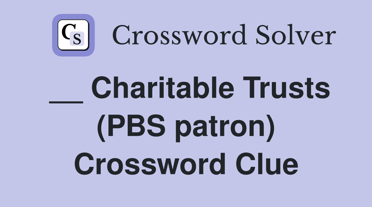 __ Charitable Trusts (PBS patron) Crossword Clue