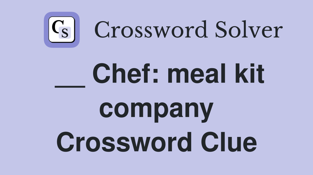 __ Chef: meal kit company Crossword Clue