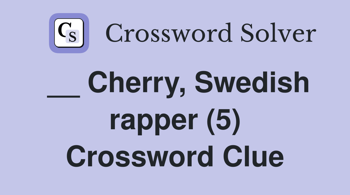 __ Cherry, Swedish rapper (5) Crossword Clue