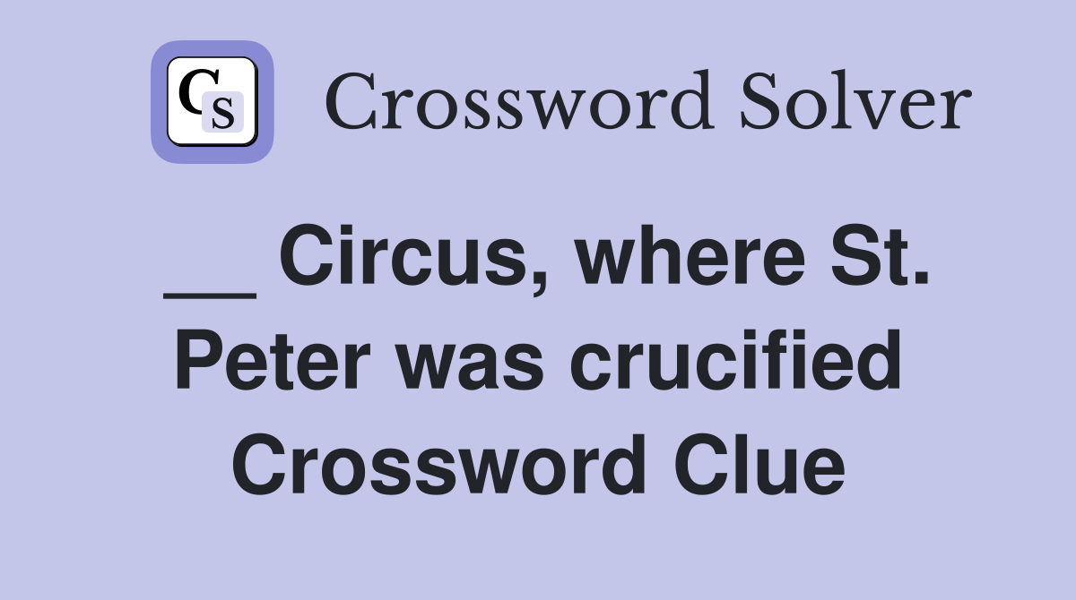 __ Circus, where St. Peter was crucified Crossword Clue