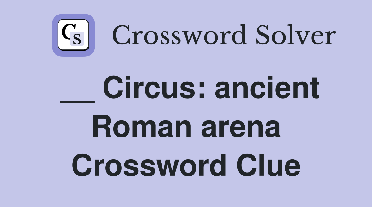 __ Circus: ancient Roman arena Crossword Clue