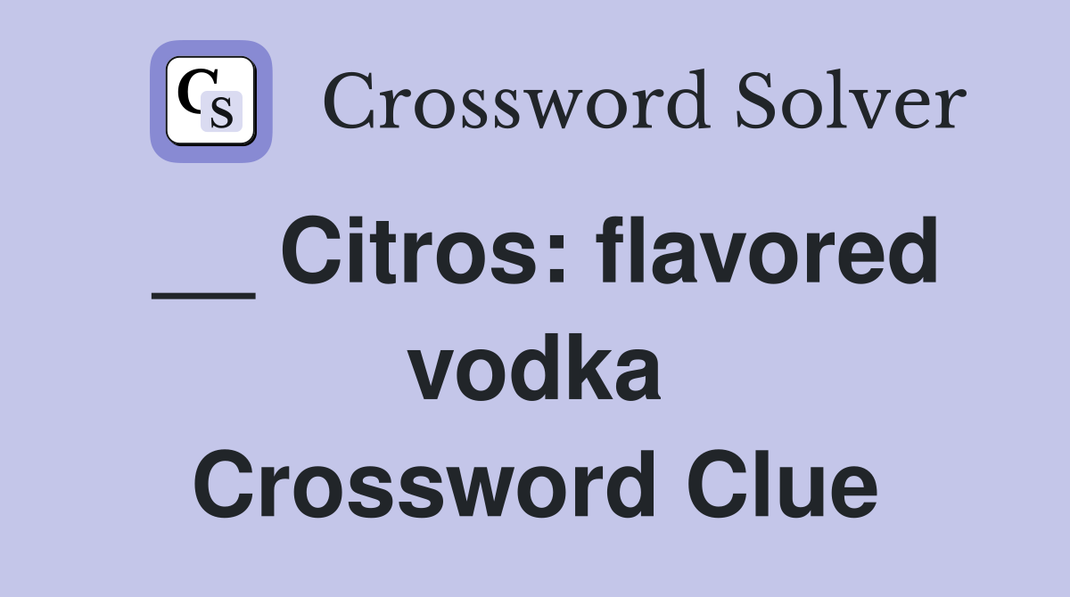 __ Citros: flavored vodka Crossword Clue
