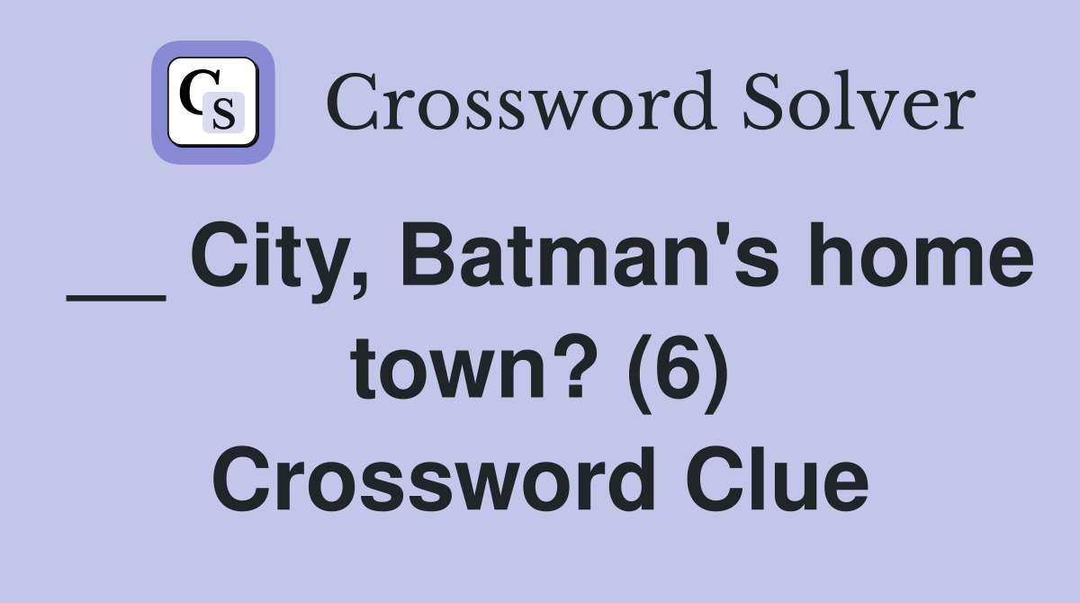__ City, Batman's home town? (6) Crossword Clue