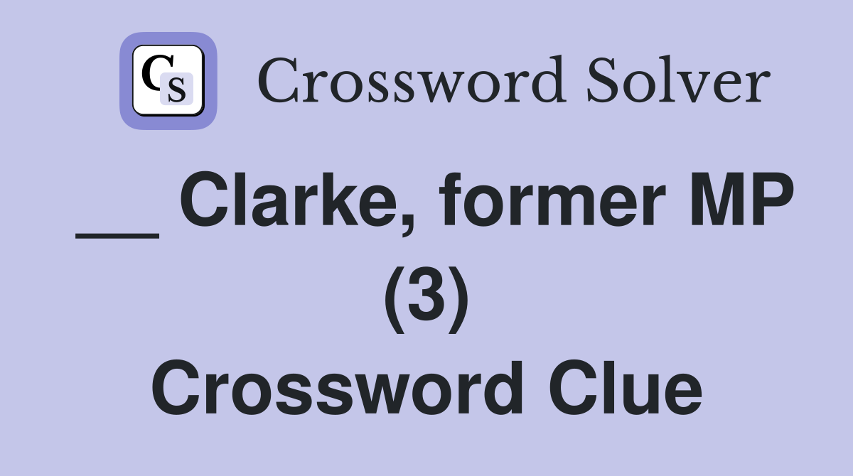 __ Clarke, former MP (3) Crossword Clue