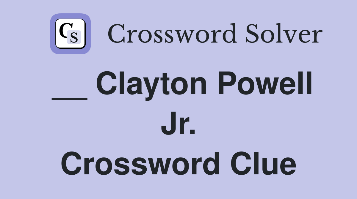 __ Clayton Powell Jr. Crossword Clue