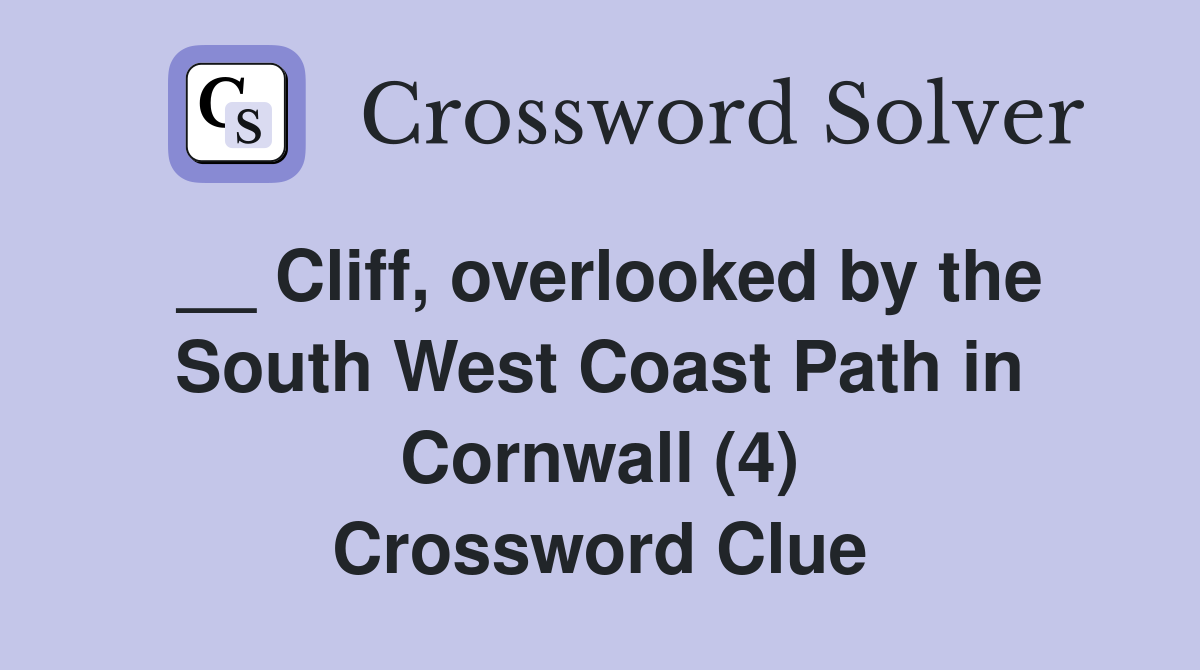 __ Cliff, overlooked by the South West Coast Path in Cornwall (4) Crossword Clue