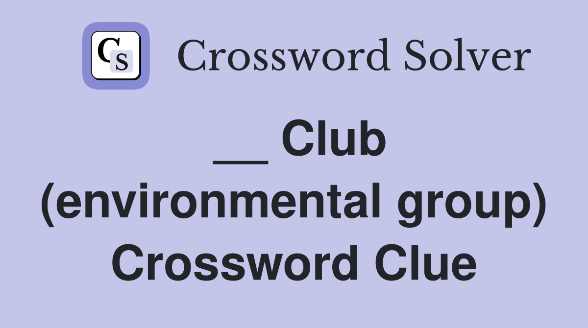 __ Club (environmental group) Crossword Clue
