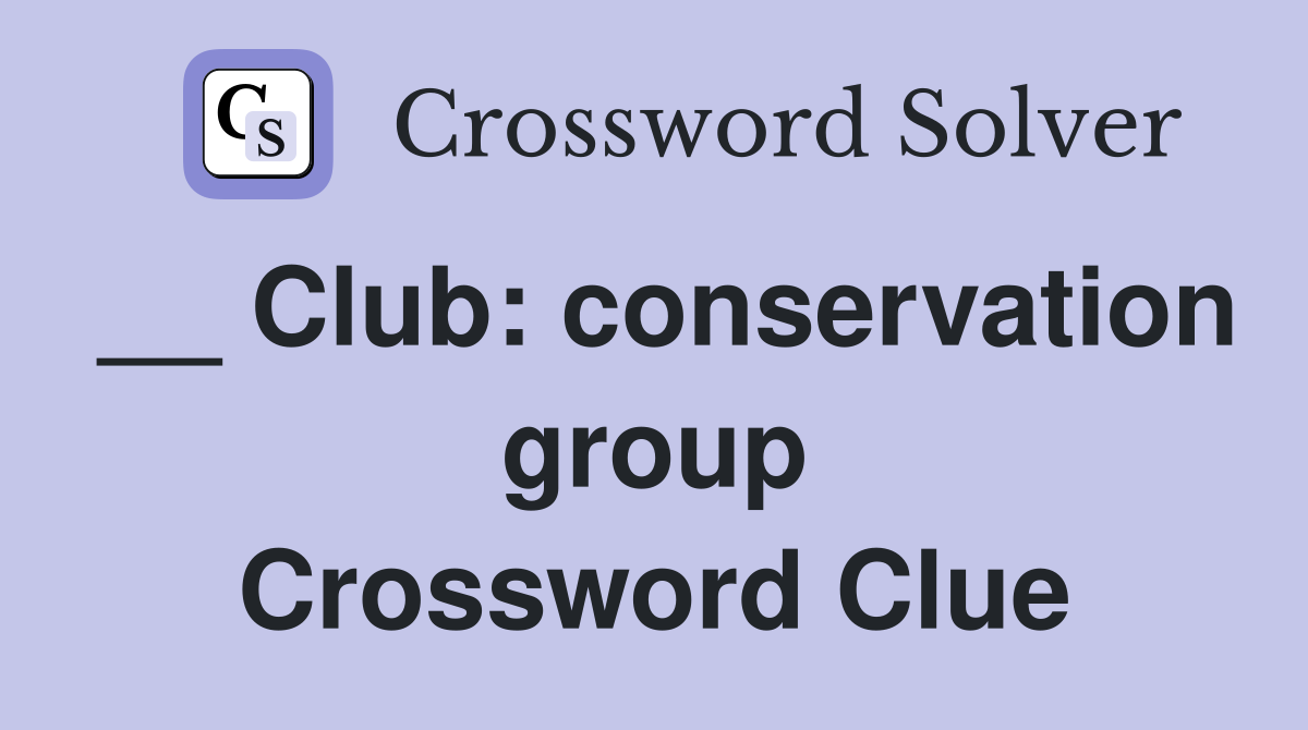 __ Club: conservation group Crossword Clue