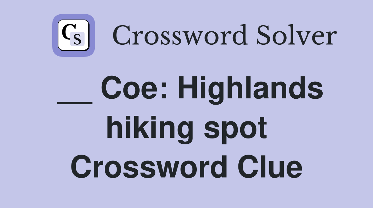 __ Coe: Highlands hiking spot Crossword Clue