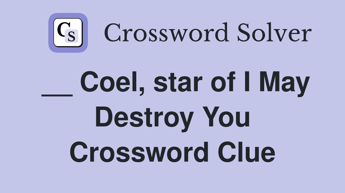__ Coel, star of I May Destroy You Crossword Clue