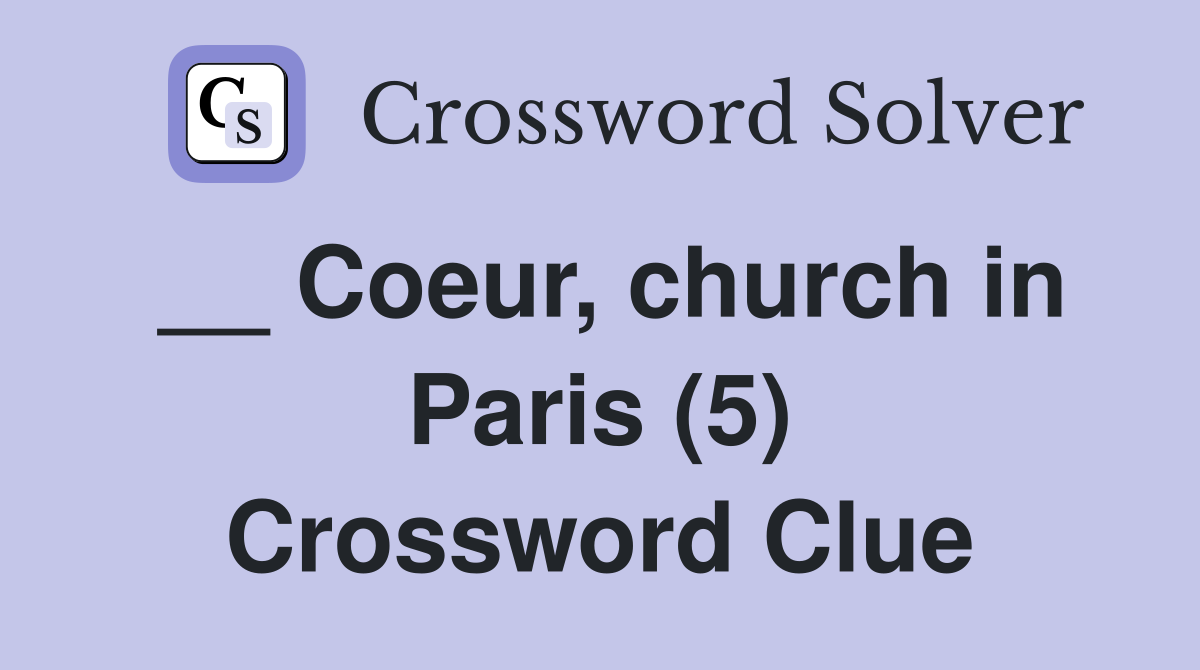 __ Coeur, church in Paris (5) Crossword Clue