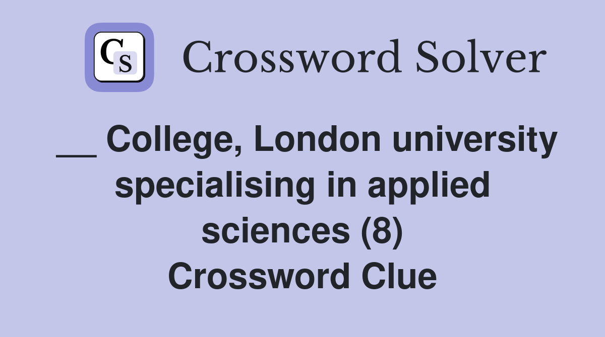 __ College, London university specialising in applied sciences (8) Crossword Clue