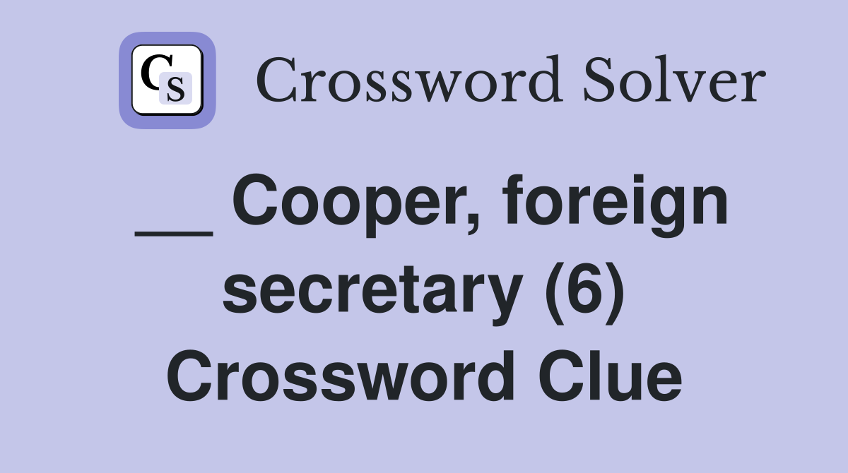 __ Cooper, foreign secretary (6) Crossword Clue