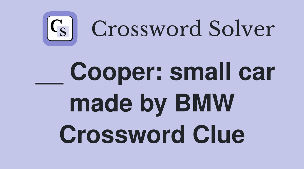 __ Cooper: small car made by BMW Crossword Clue