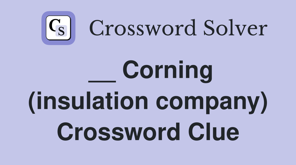 __ Corning (insulation company) Crossword Clue