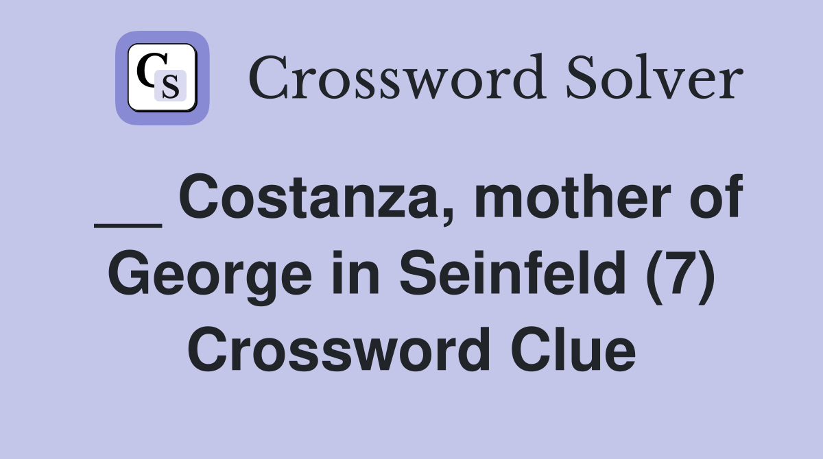 __ Costanza, mother of George in Seinfeld (7) Crossword Clue