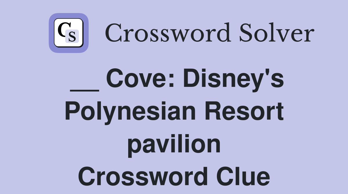 __ Cove: Disney's Polynesian Resort pavilion Crossword Clue