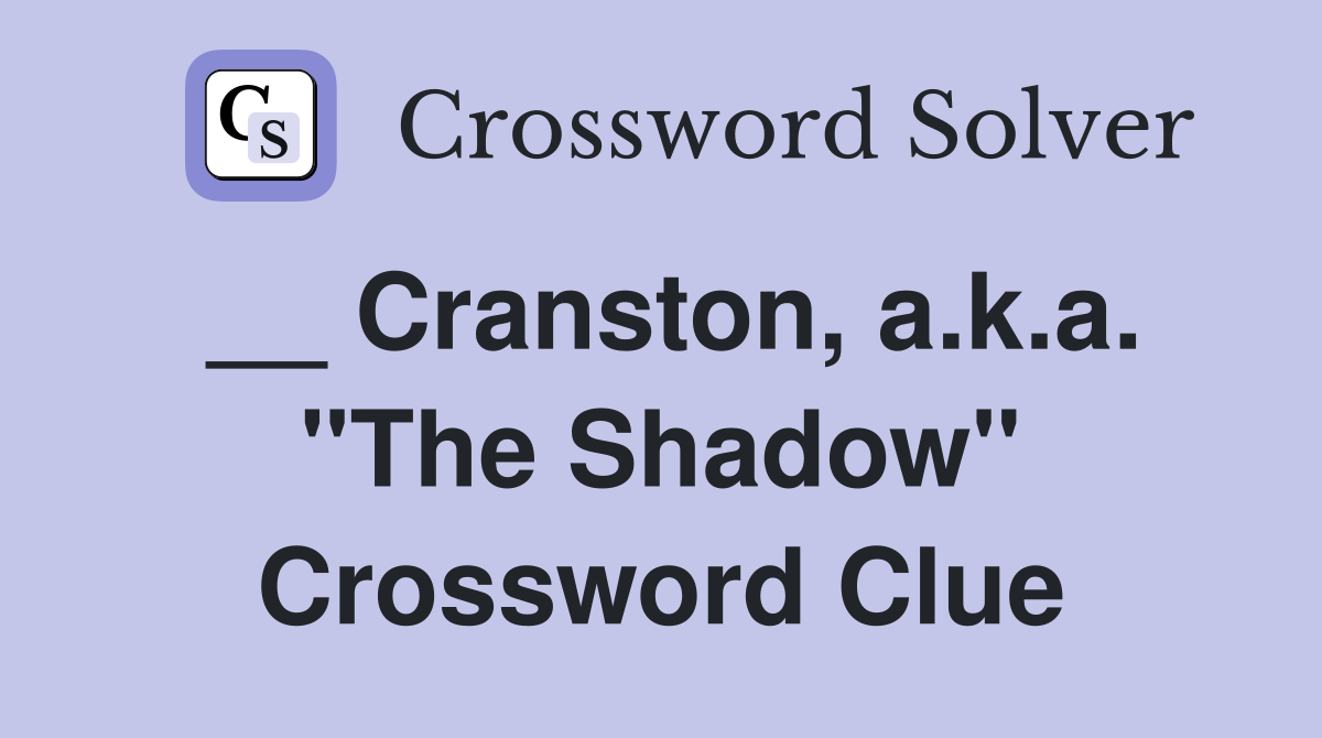 __ Cranston, a.k.a. "The Shadow" Crossword Clue