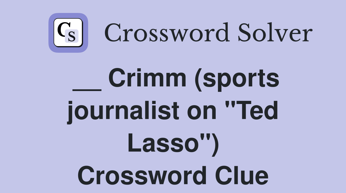 __ Crimm (sports journalist on "Ted Lasso") Crossword Clue