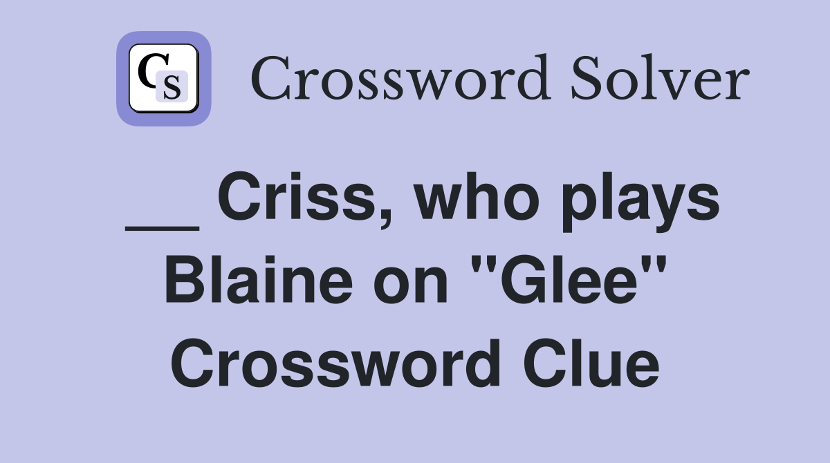 __ Criss, who plays Blaine on "Glee" Crossword Clue