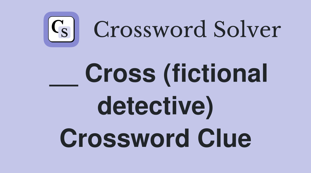 __ Cross (fictional detective) Crossword Clue