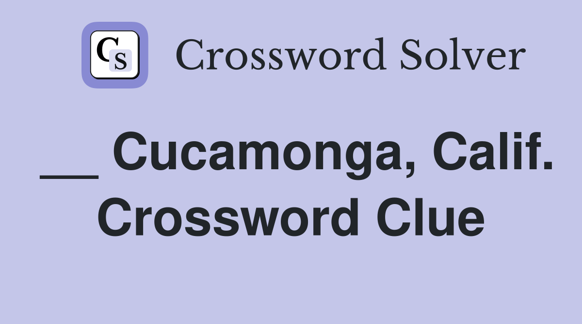 __ Cucamonga, Calif. Crossword Clue
