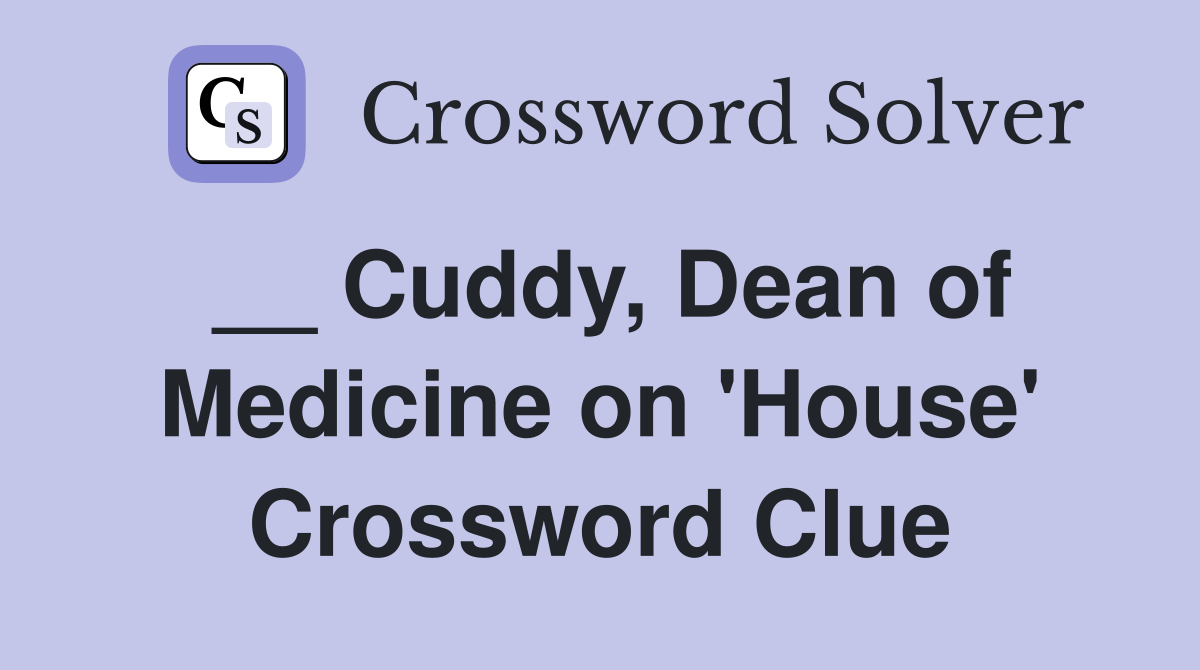 __ Cuddy, Dean of Medicine on 'House' Crossword Clue