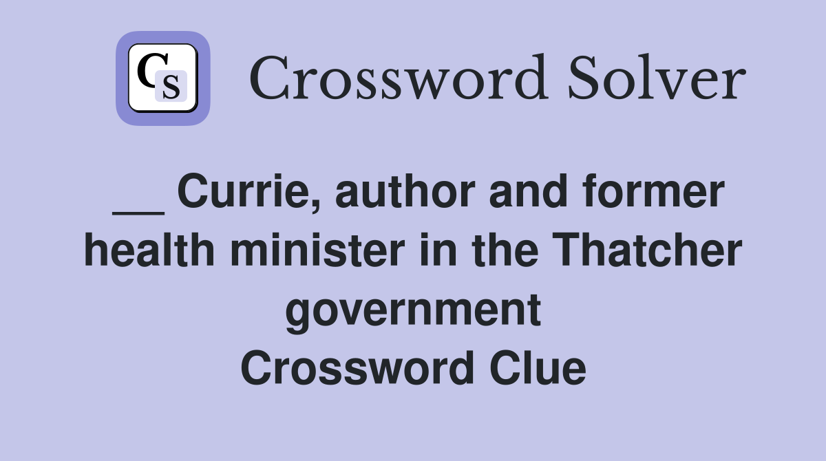 __ Currie, author and former health minister in the Thatcher government Crossword Clue