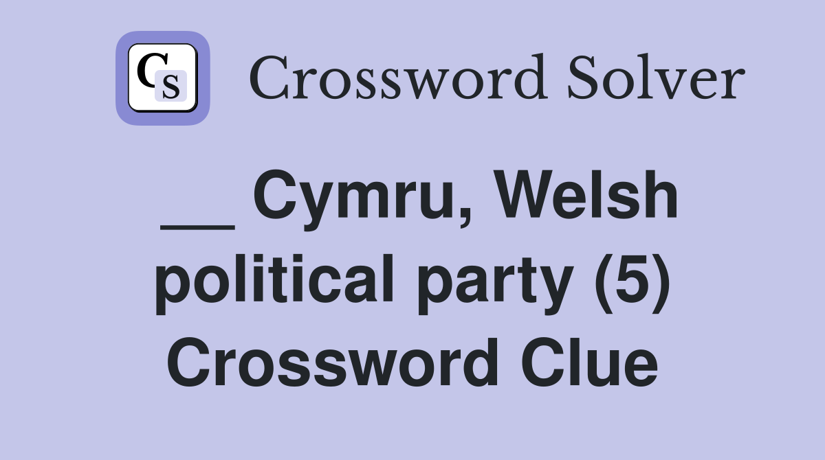 __ Cymru, Welsh political party (5) Crossword Clue