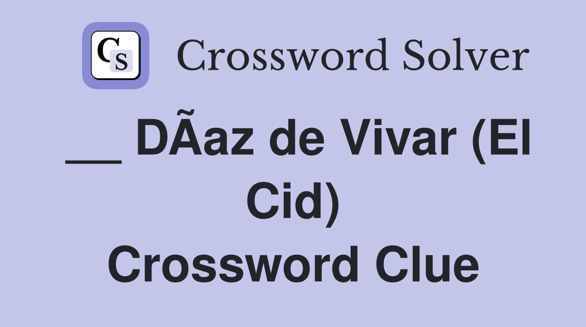 __ DÃ­az de Vivar (El Cid) Crossword Clue