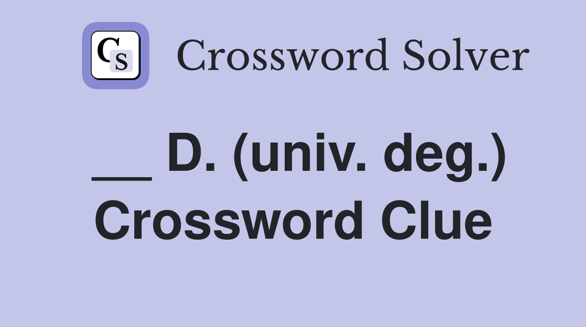 __ D. (univ. deg.) Crossword Clue