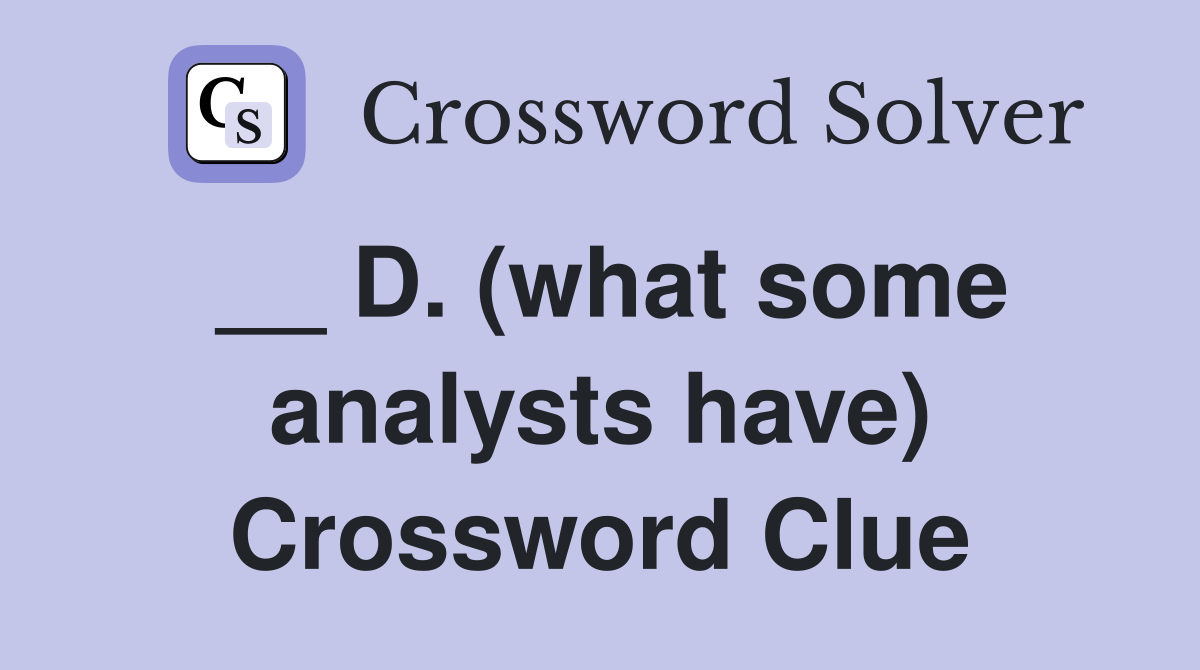 __ D. (what some analysts have) Crossword Clue