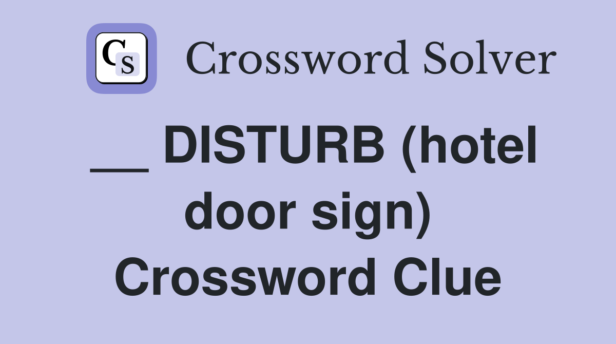 __ DISTURB (hotel door sign) Crossword Clue