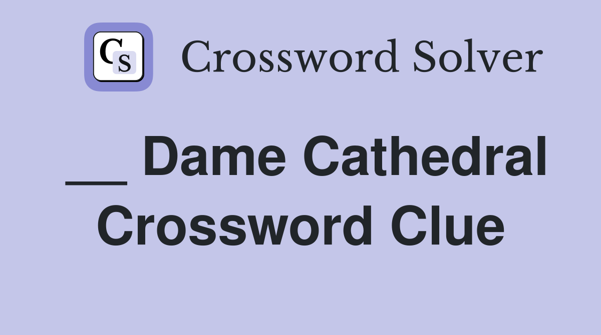 __ Dame Cathedral Crossword Clue