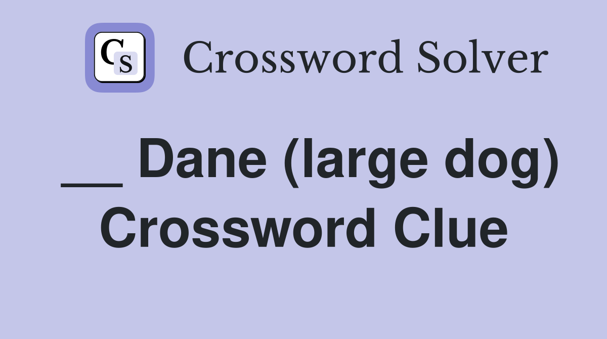 __ Dane (large dog) Crossword Clue