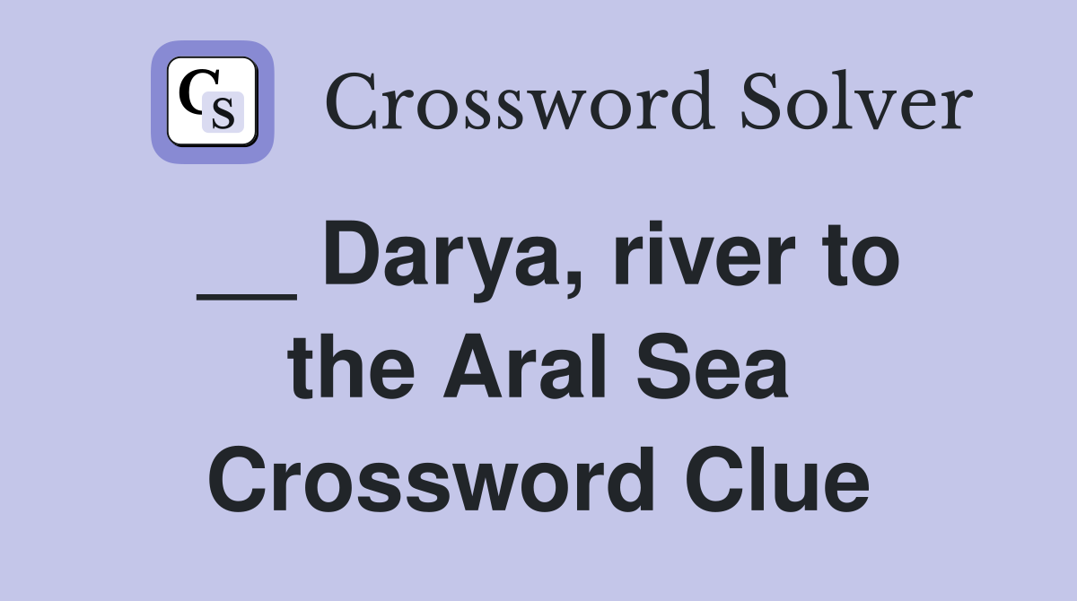 __ Darya, river to the Aral Sea Crossword Clue
