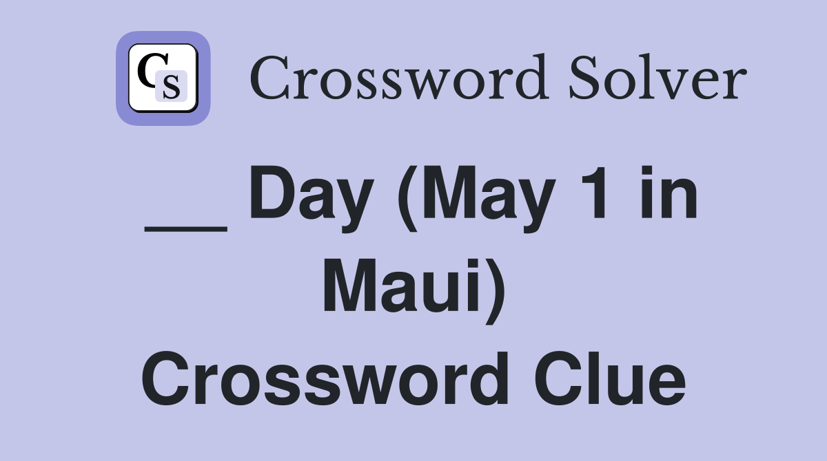__ Day (May 1 in Maui) Crossword Clue