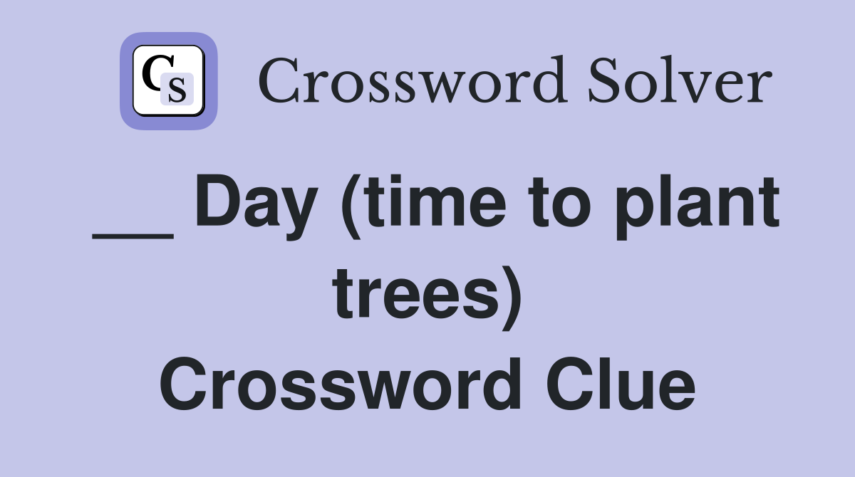 __ Day (time to plant trees) Crossword Clue