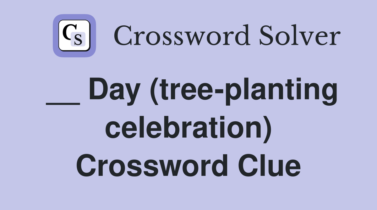 __ Day (tree-planting celebration) Crossword Clue