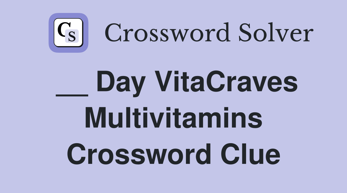 __ Day VitaCraves Multivitamins Crossword Clue