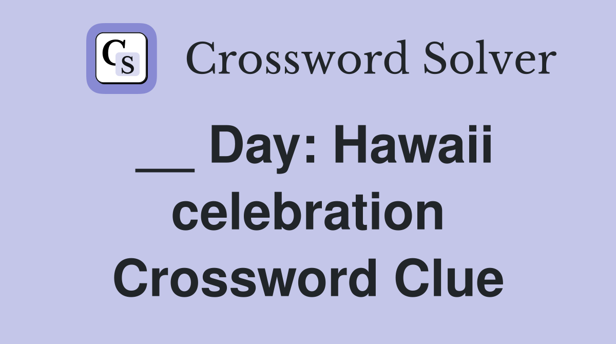 __ Day: Hawaii celebration Crossword Clue