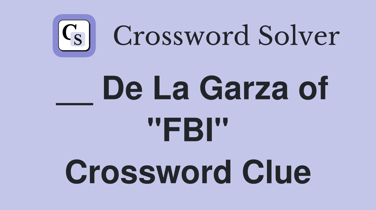 __ De La Garza of "FBI" Crossword Clue