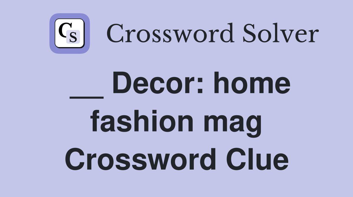 __ Decor: home fashion mag Crossword Clue