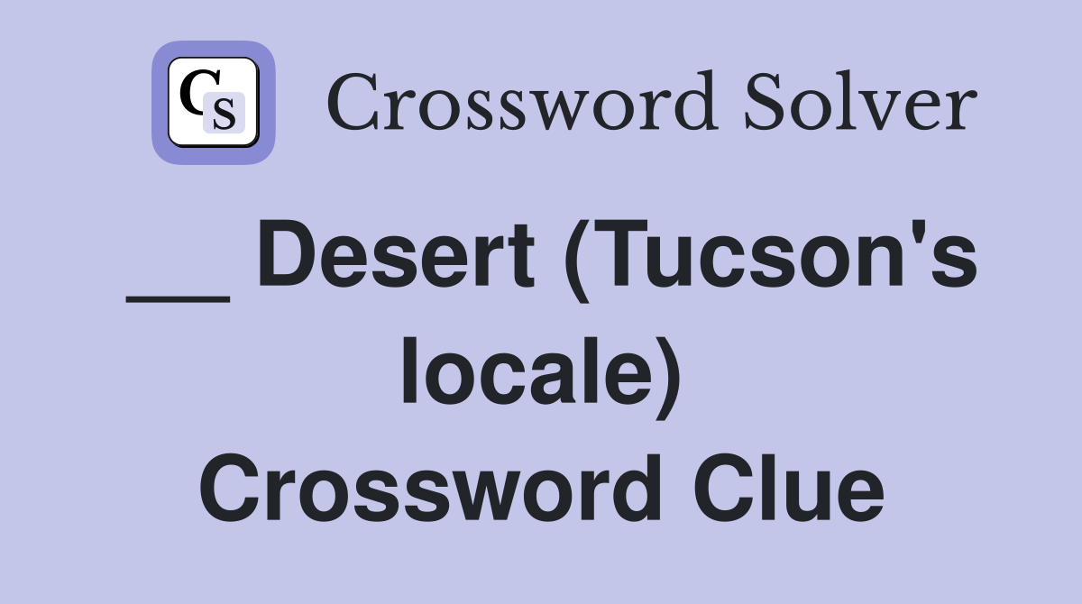 __ Desert (Tucson's locale) Crossword Clue