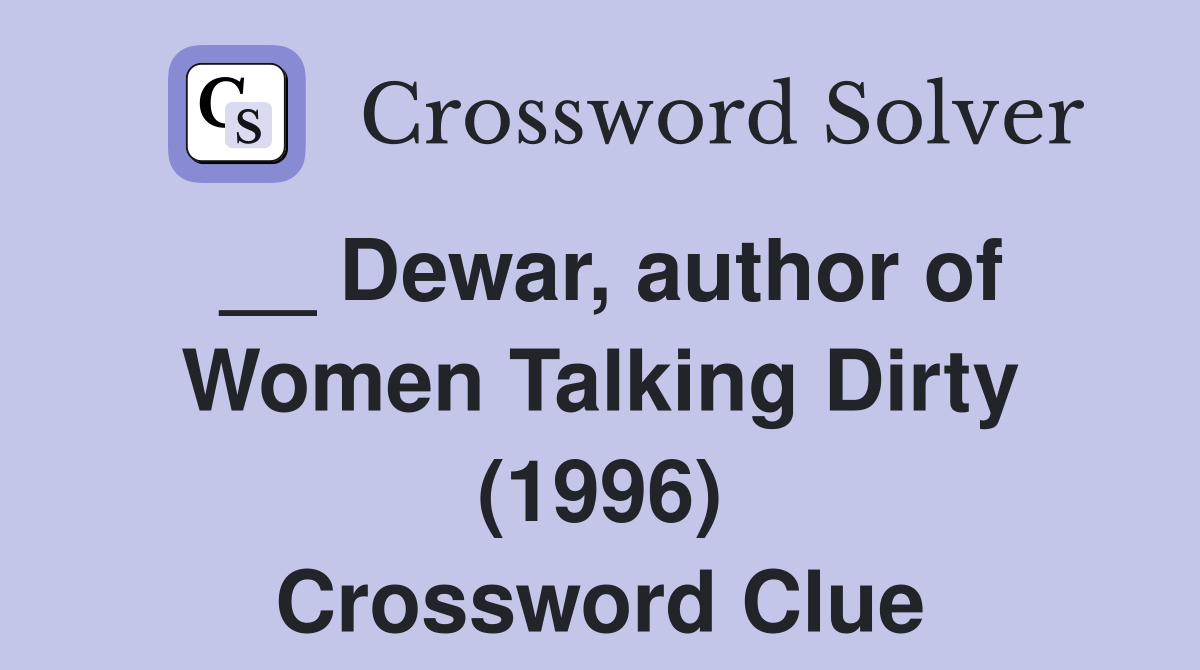 __ Dewar, author of Women Talking Dirty (1996) Crossword Clue