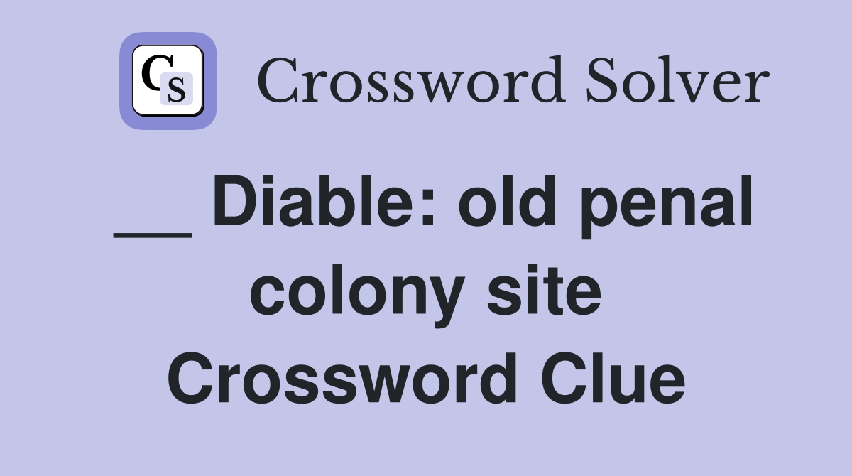__ Diable: old penal colony site Crossword Clue