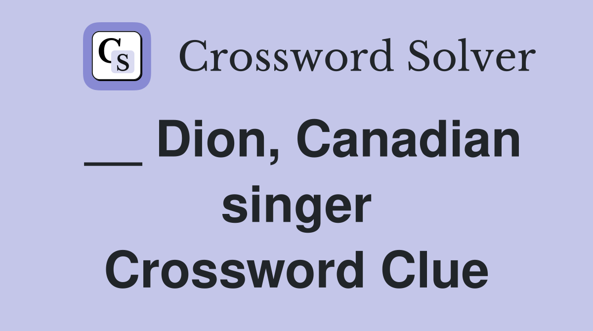 __ Dion, Canadian singer Crossword Clue