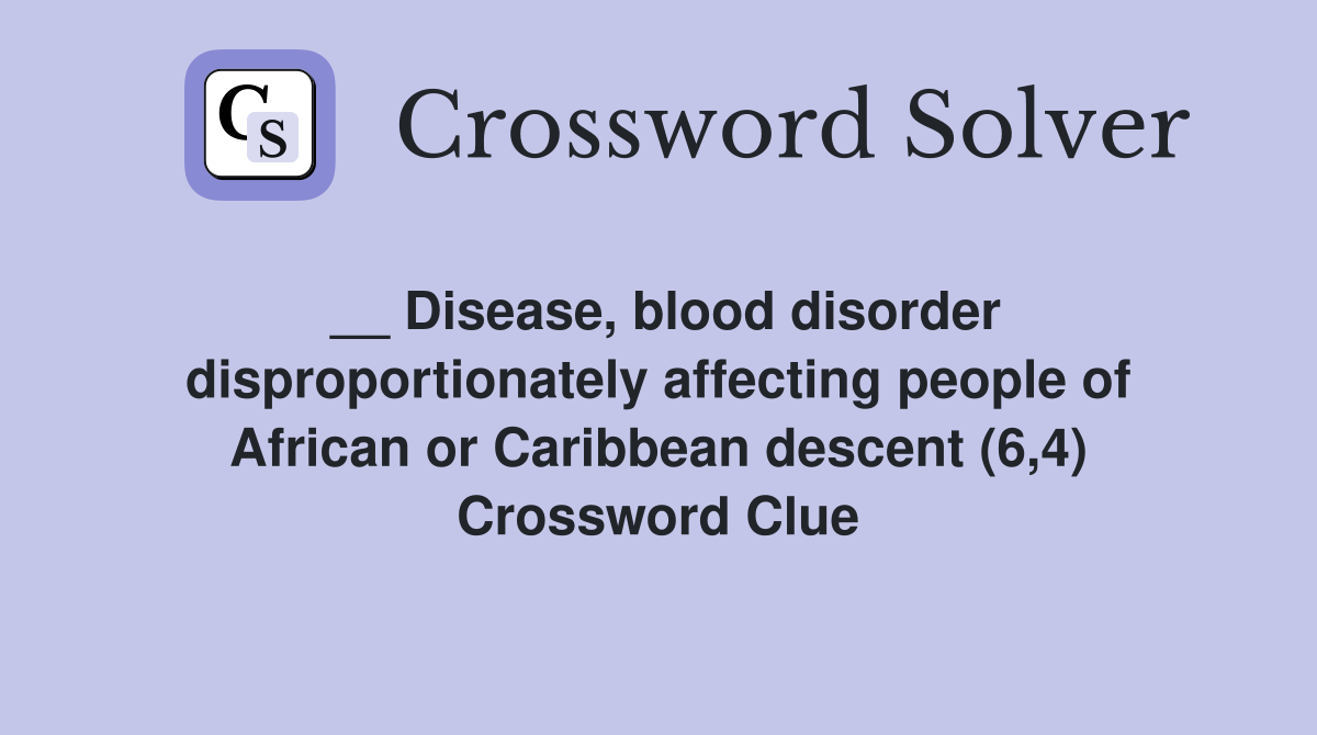 __ Disease, blood disorder disproportionately affecting people of African or Caribbean descent (6,4) Crossword Clue