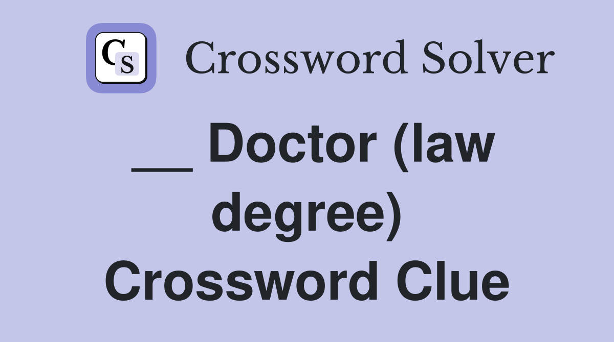 __ Doctor (law degree) Crossword Clue