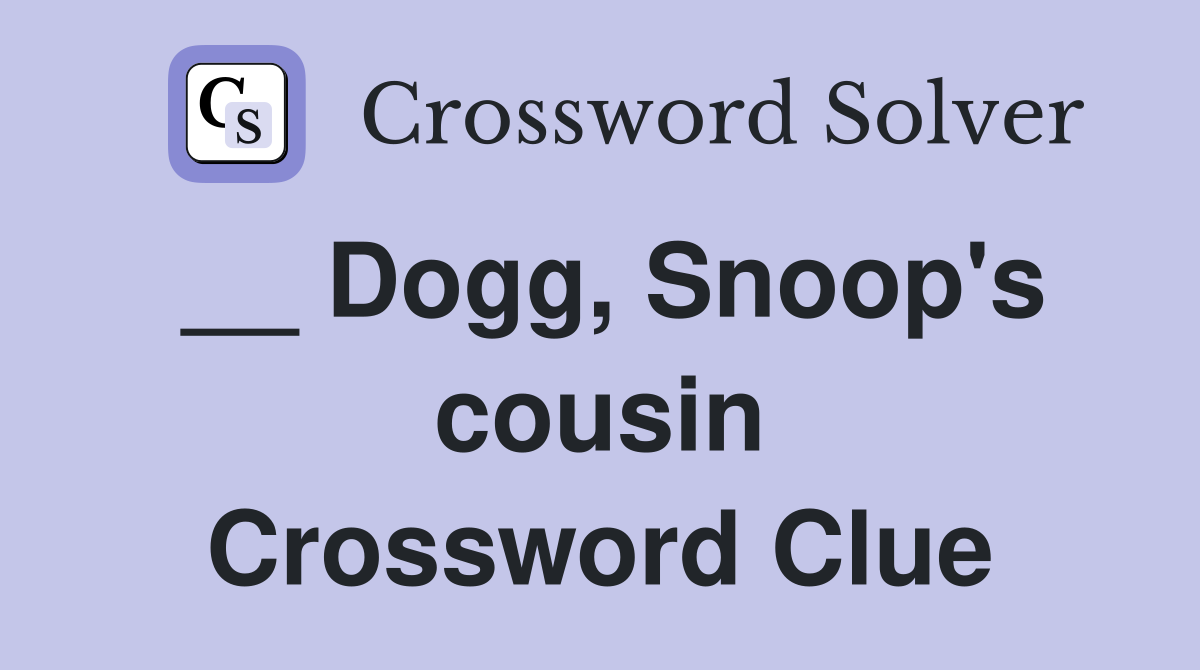 __ Dogg, Snoop's cousin Crossword Clue